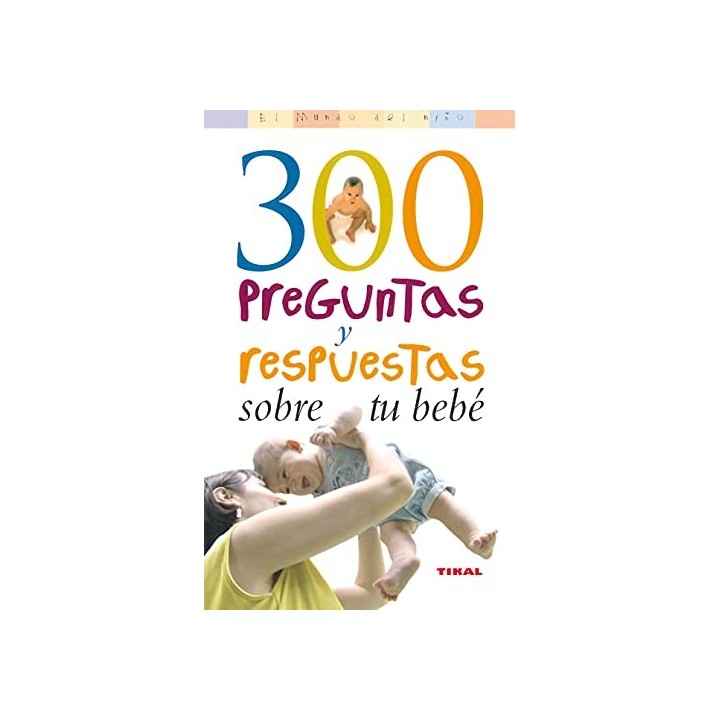 300 preguntas y respuestas sobre tu bebé